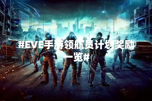 #EVE手游领航员计划奖励一览#