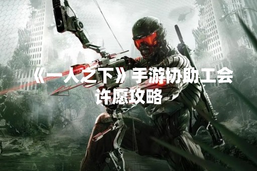 《一人之下》手游协助工会许愿攻略
