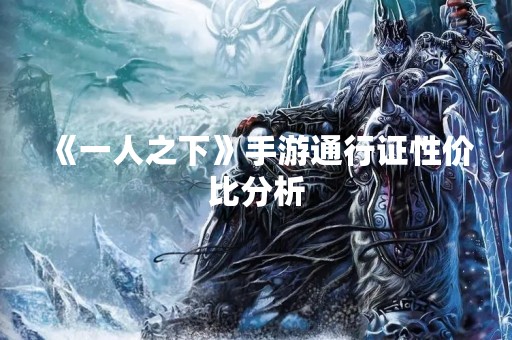 《一人之下》手游通行证性价比分析