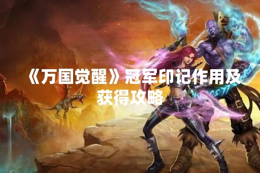 《万国觉醒》冠军印记作用及获得攻略
