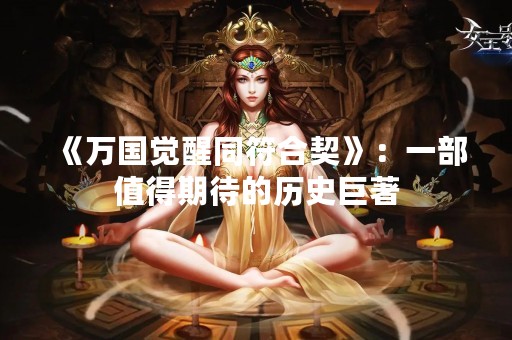 《万国觉醒同符合契》：一部值得期待的历史巨著