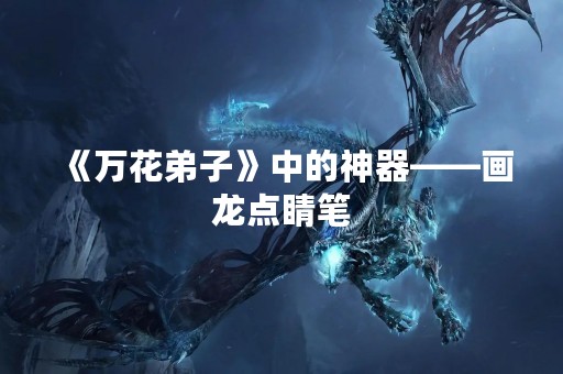 《万花**》中的神器——画龙点睛笔