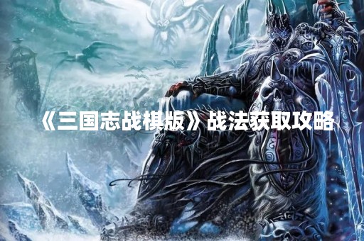 《三国志战棋版》战法获取攻略