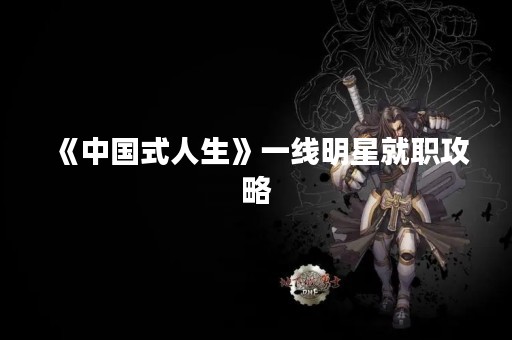 《中国式人生》一线明星就职攻略