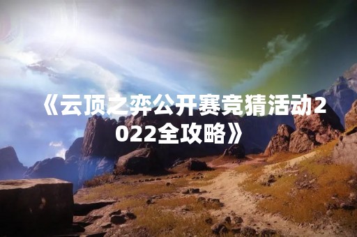 《云顶之弈公开赛竞猜活动2022全攻略》