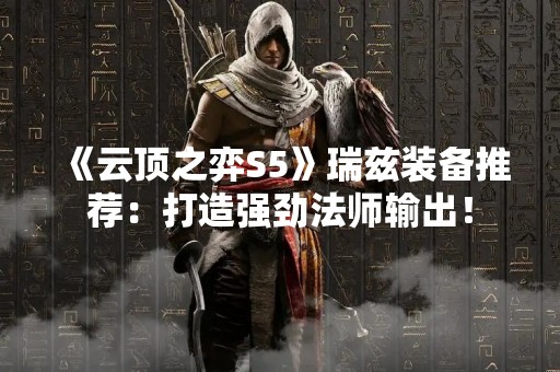 《云顶之弈S5》瑞兹装备推荐：打造强劲法师输出！
