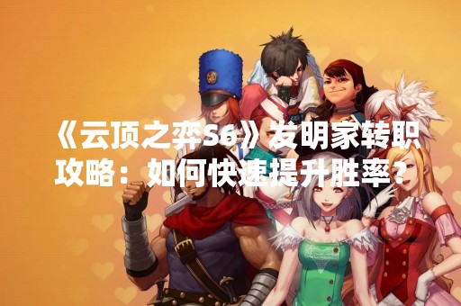 《云顶之弈S6》发明家转职攻略：如何快速提升胜率？