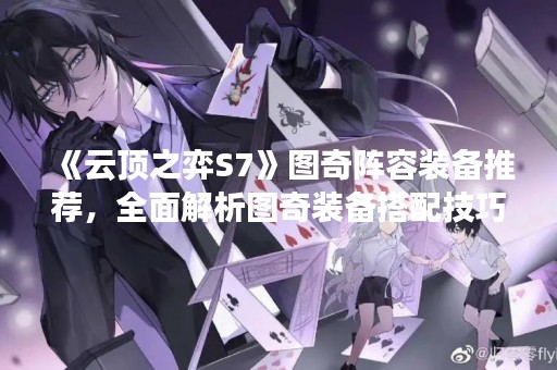 《云顶之弈S7》图奇阵容装备推荐，全面解析图奇装备搭配技巧