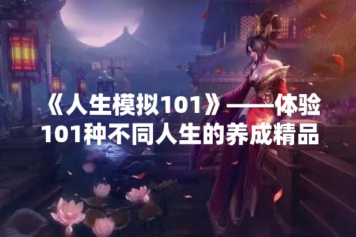 《人生模拟101》——体验101种不同人生的养成精品游戏推荐