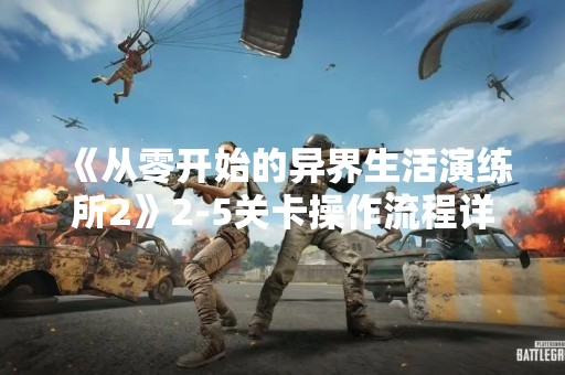 《从零开始的异界生活演练所2》2-5关卡操作流程详解