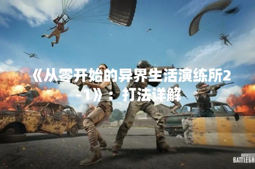 《从零开始的异界生活演练所2-1》：打法详解