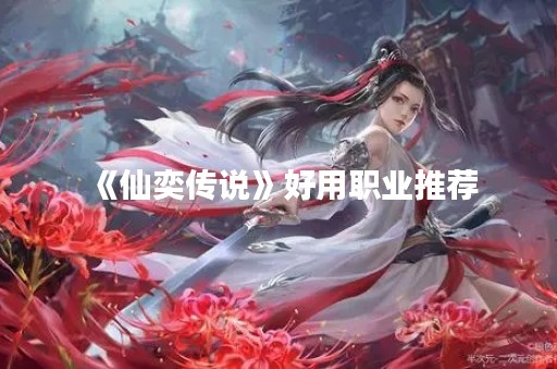 《仙奕传说》好用职业推荐