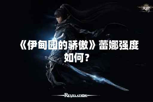 《伊甸园的骄傲》蕾娜强度如何？