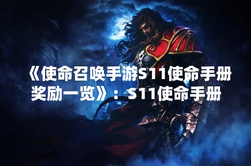 《使命召唤手游S11使命手册奖励一览》：S11使命手册奖励全解析