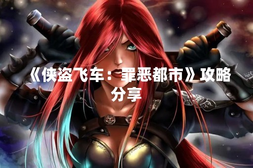 《侠盗飞车：罪恶都市》攻略分享