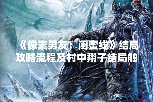 《像素男友：闺蜜线》结局攻略流程及村中翔子结局触发方法