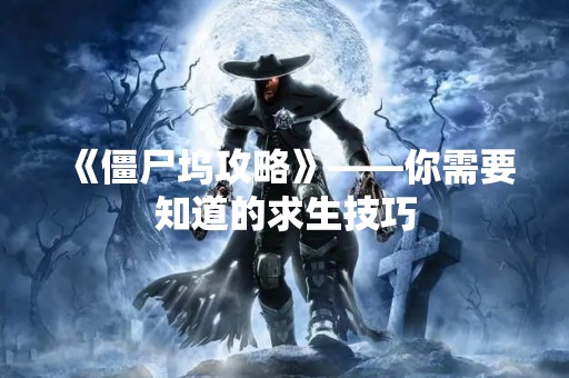 《僵尸坞攻略》——你需要知道的求生技巧