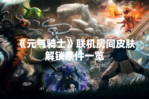 《元气骑士》联机房间皮肤解锁条件一览
