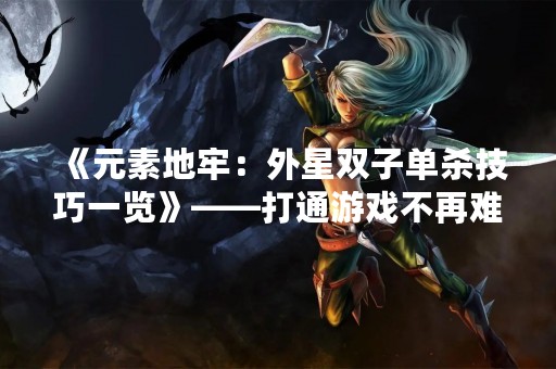 《元素地牢：外星双子单杀技巧一览》——打通游戏不再难！