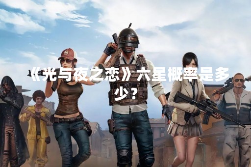 《光与夜之恋》六星概率是多少？