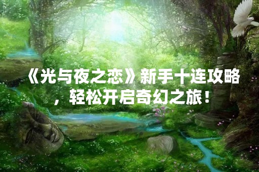 《光与夜之恋》新手十连攻略，轻松开启奇幻之旅！