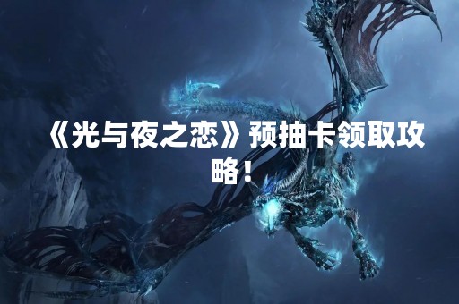 《光与夜之恋》预抽卡领取攻略！