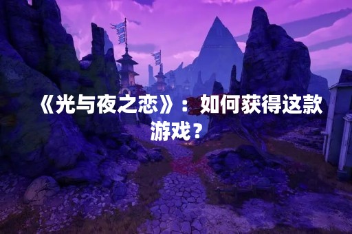 《光与夜之恋》：如何获得这款游戏？