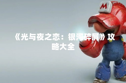 《光与夜之恋：银河碎屑》攻略大全