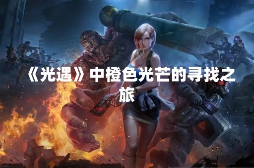 《光遇》中橙色光芒的寻找之旅
