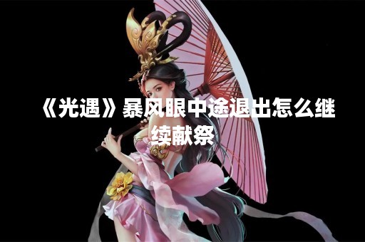 《光遇》暴风眼中途退出怎么继续献祭