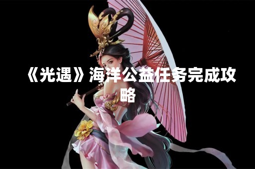 《光遇》海洋公益任务完成攻略