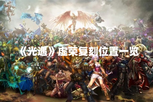 《光遇》虚荣复刻位置一览