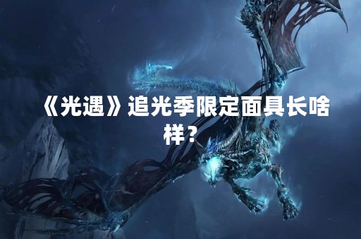 《光遇》追光季限定面具长啥样？