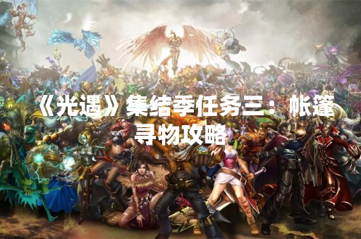 《光遇》集结季任务三：帐篷寻物攻略