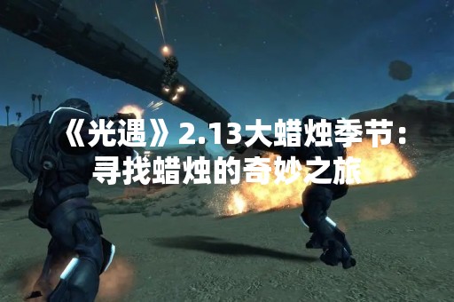 《光遇》2.13大蜡烛季节：寻找蜡烛的奇妙之旅