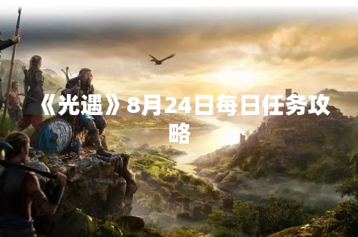 《光遇》8月24日每日任务攻略
