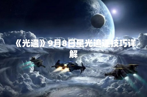 《光遇》9月8日星光追逐技巧详解