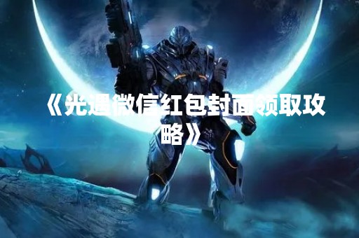 《光遇微信红包封面领取攻略》