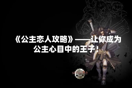 《公主恋人攻略》——让你成为公主心目中的王子！