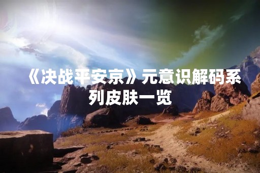 《决战平安京》元意识解码系列皮肤一览