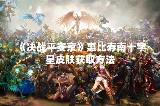 《决战平安京》惠比寿南十字星皮肤获取方法