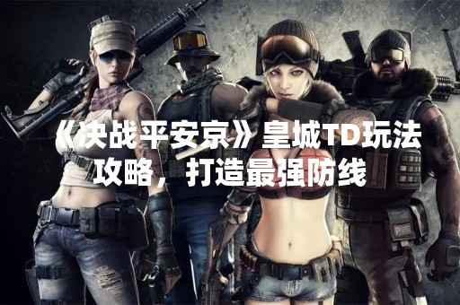 《决战平安京》皇城TD玩法攻略，打造最强防线