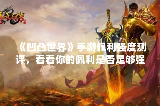 《凹凸世界》手游佩利强度测评，看看你的佩利是否足够强大