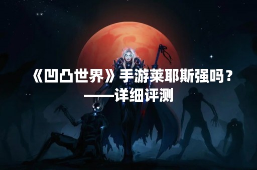 《凹凸世界》手游莱耶斯强吗？——详细评测