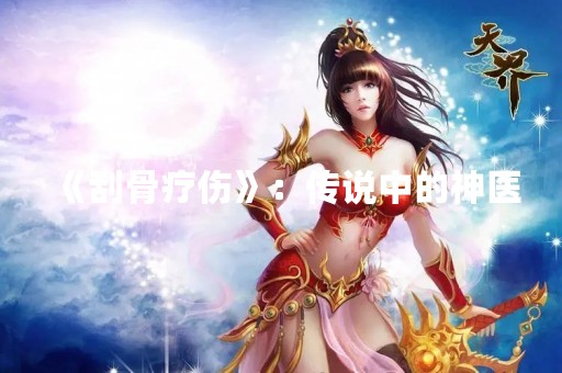《刮骨疗伤》：传说中的神医