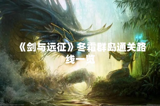 《剑与远征》冬霜群岛通关路线一览