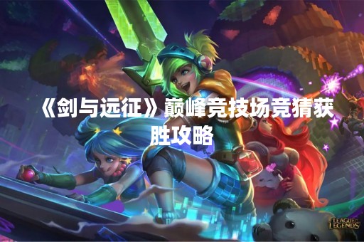 《剑与远征》巅峰竞技场竞猜获胜攻略