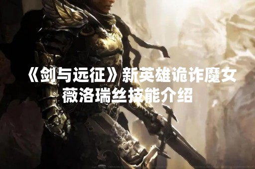 《剑与远征》新英雄诡诈魔女薇洛瑞丝技能介绍
