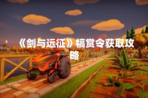《剑与远征》犒赏令获取攻略