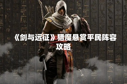 《剑与远征》猎魔悬赏平民阵容攻略